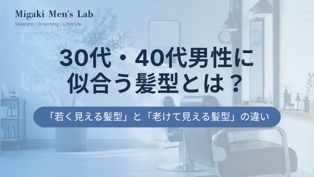 30代・40代男性に似合う髪型とは？