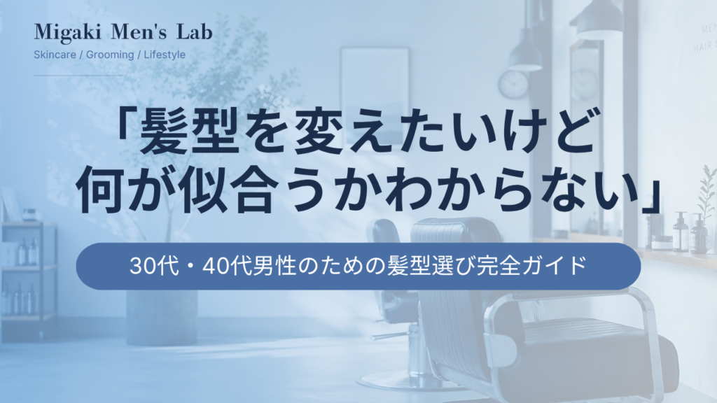 30代・40代男性のための髪型選び完全ガイド