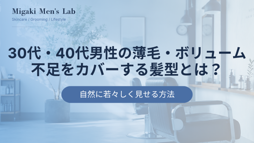 30代・40代男性の薄毛・ボリューム 不足をカバーする髪型とは？