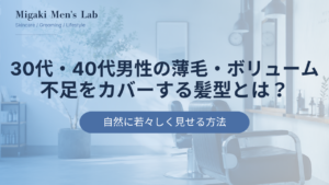 30代・40代男性の薄毛・ボリューム 不足をカバーする髪型とは？